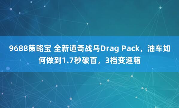 9688策略宝 全新道奇战马Drag Pack，油车如何做到1.7秒破百，3档变速箱