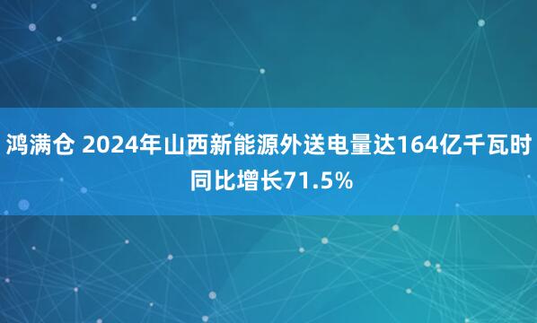 鸿满仓 2024年山西新能源外送电量达164亿千瓦时 同比增长71.5%